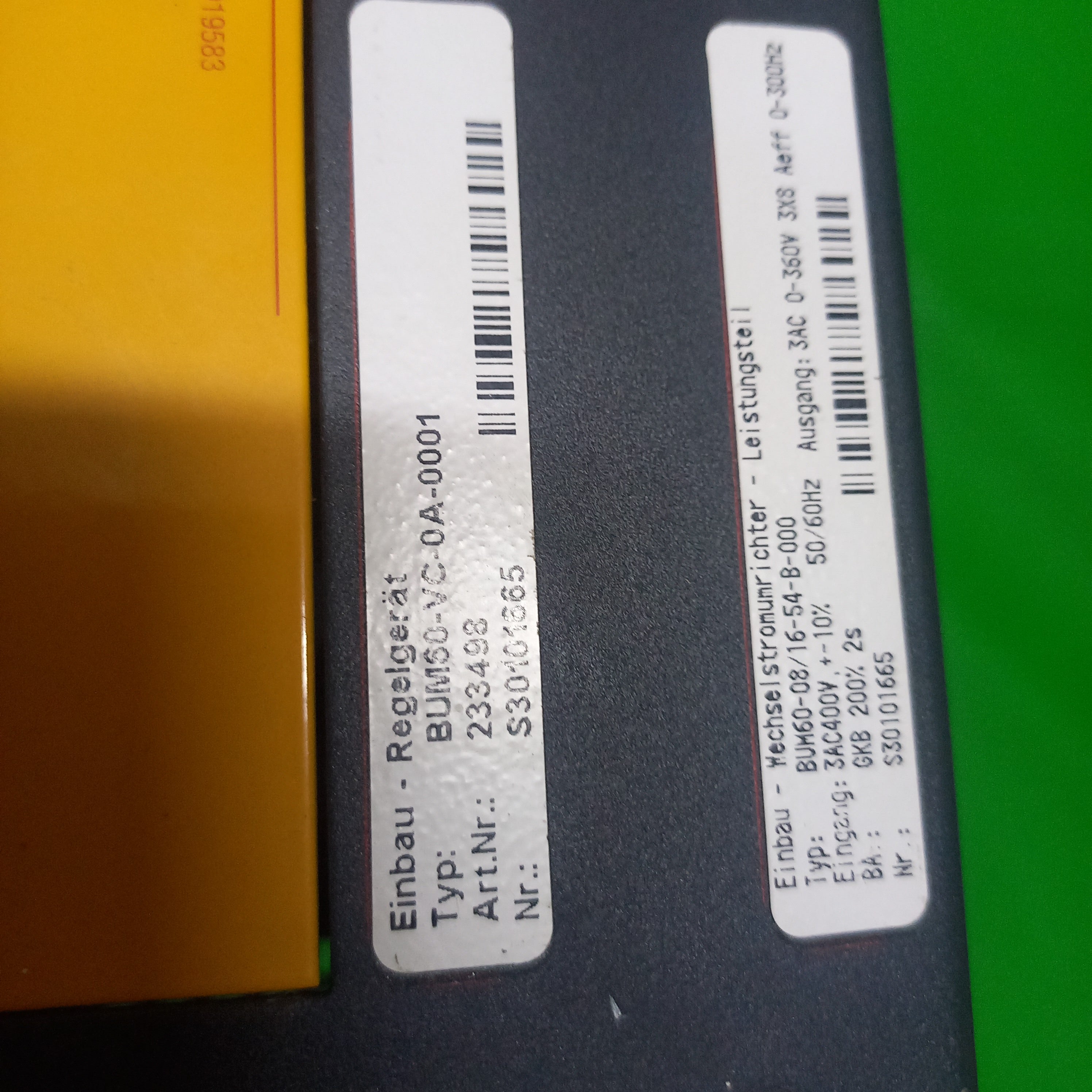 Specification sticker details Einbau-Wechse | stronumrichter- Leistungsteil
Typ: BUM60-08/16-54-B-000
Eingang: 3AC400V+/-10% ; 50-60Hz
Ausgang: 3AC,0-360V, 3x8 Aeff 0-300Hz
BA: GKB 200% 2s
Nr: S30101665
